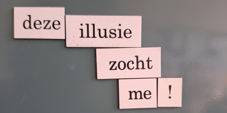 Een klein gedicht op koelkastmagneetjes: Deze illusie zocht me!
